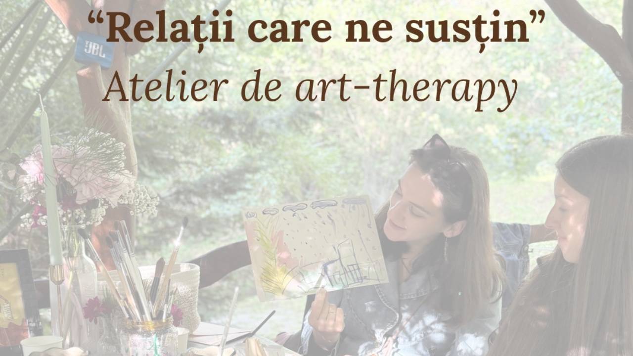 "Relații care ne susțin"- Atelier de art-therapy
